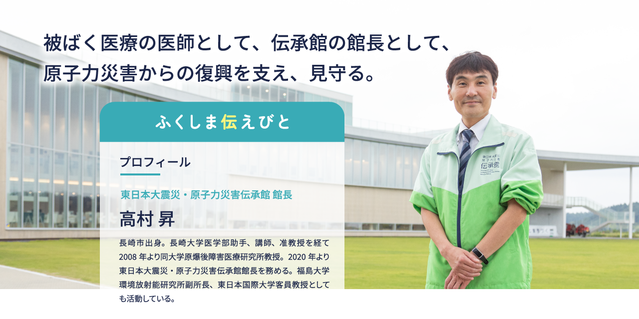 放射線の医師として、伝承館の館長として、原子力災害からの復興を支え、見守る。